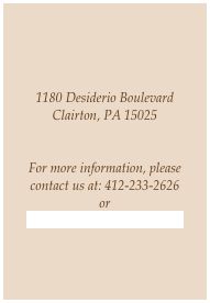 



1180 Desiderio Boulevard
Clairton, PA 15025


For more information, please contact us at: 412-233-2626
or 
TerraceGardens@comcast.net



